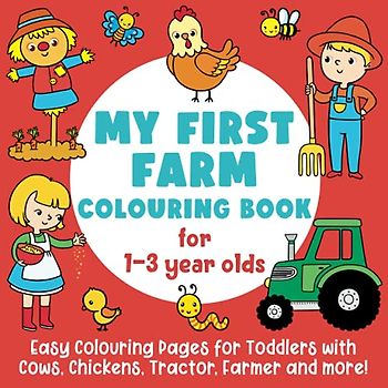 My First Farm Colouring Book for 1-3 year olds: Easy Colouring Pages for Toddlers with Cows, Chickens, Tractor, Farmer and more!: (Gift Idea for Boys and Girls)