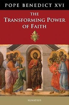 The Transforming Power of Faith - Pope Benedict XVI