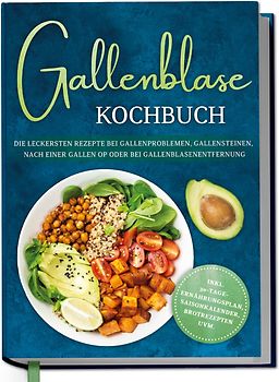 Gallenblase Kochbuch: Die leckersten Rezepte bei Gallenproblemen, Gallensteinen, nach einer Gallen OP oder bei Gallenblasenentfernung - inkl. 30-Tage-Ernährungsplan, Saisonkalender, Brotrezepten uvm.