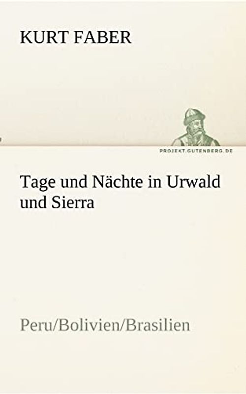 Tage und Nächte in Urwald und Sierra: Peru/Bolivien/Brasilien (TREDITION CLASSICS)