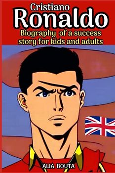 Cristiano Ronaldo: Biography of a success story for kids and adults (Small Success Stories in English)