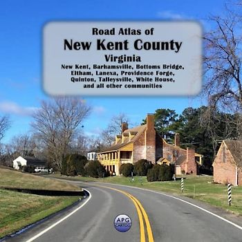 Road Atlas of New Kent County, Virginia: New Kent, Barhamsville, Bottoms Bridge, Eltham, Lanexa, Providence Forge, Quinton, Talleysville, White House, and all other communities
