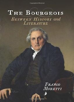 The Bourgeois: Between History & Literature - Moretti, Franco