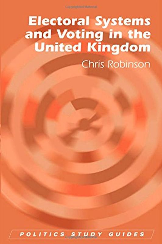Electoral Systems and Voting in the United Kingdom (Politics Study Guides) - Robinson, Chris