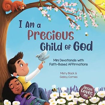 I Am a Precious Child of God: Mini Devotionals with Faith-Based Affirmations (Jesus Loves Me)