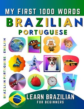 Learn Brazilian Portuguese for Beginners, My First 1000 Words: Bilingual Brazilian Portuguese - English Language Learning Book for Kids & Adults