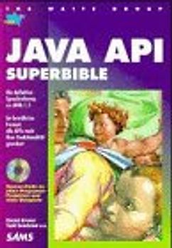 Java API Superbible. Die definitive Sprachreferenz zu Java 1.1 - Im bewährten Format: alle APIs nach ihrer Funktionalität geordnet
