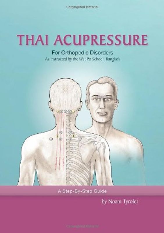 Thai Akupressur gegen orthopädische Beschwerden. Ein Schritt für Schritt Handbuch zur Behandlung von Schmerzen des unteren Rückens, des Nackens, der Schultern, der Knie und der 60 häufigsten orthopädischen Beschwerdebilder. - Noam Tyroler