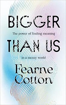 Bigger Than Us: The power of finding meaning in a messy world