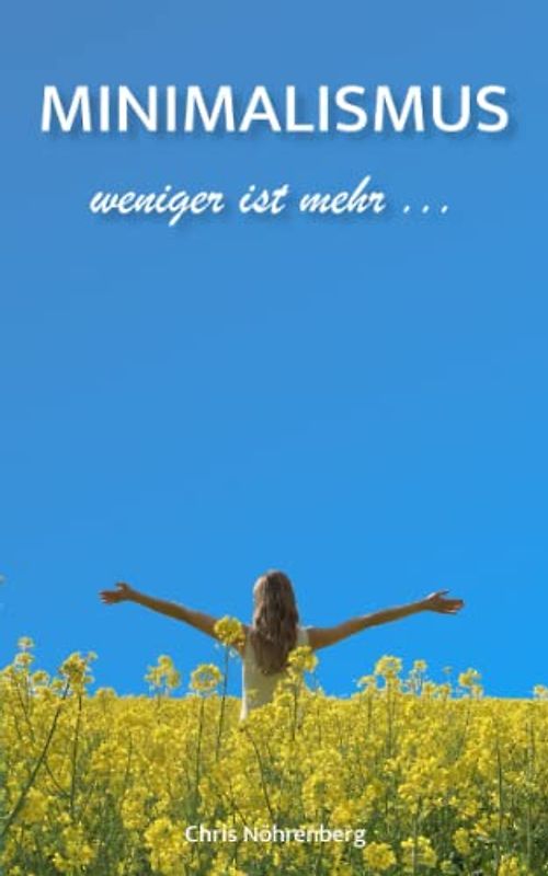MINIMALISMUS - weniger ist mehr: Gedanken, Ideen und Tipps. Ratgeber für deinen Weg zum materiellen Minimalismus.