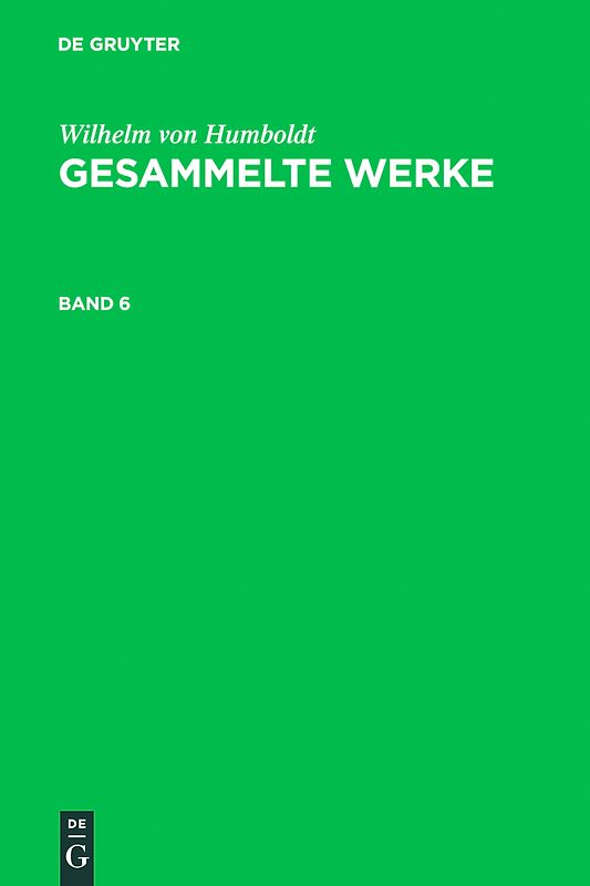 Wilhelm von Humboldt: Gesammelte Werke / Wilhelm von Humboldt: Gesammelte Werke. Band 6