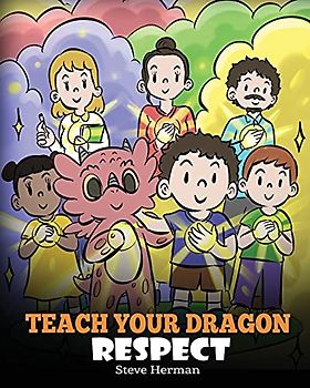 Teach Your Dragon Respect: A Story About Being Respectful (My Dragon Books, Band 43)