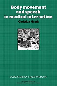 Body Movement and Speech in Medical Interaction (Studies in Emotion and Social Interaction)