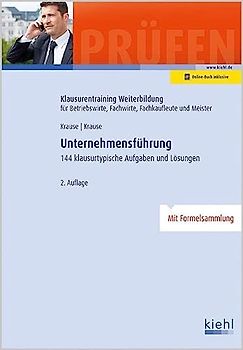 Unternehmensführung: 144 klausurtypische Aufgaben und Lösungen. (Klausurentraining Weiterbildung - für Betriebswirte, Fachwirte, Fachkaufleute und Meister)