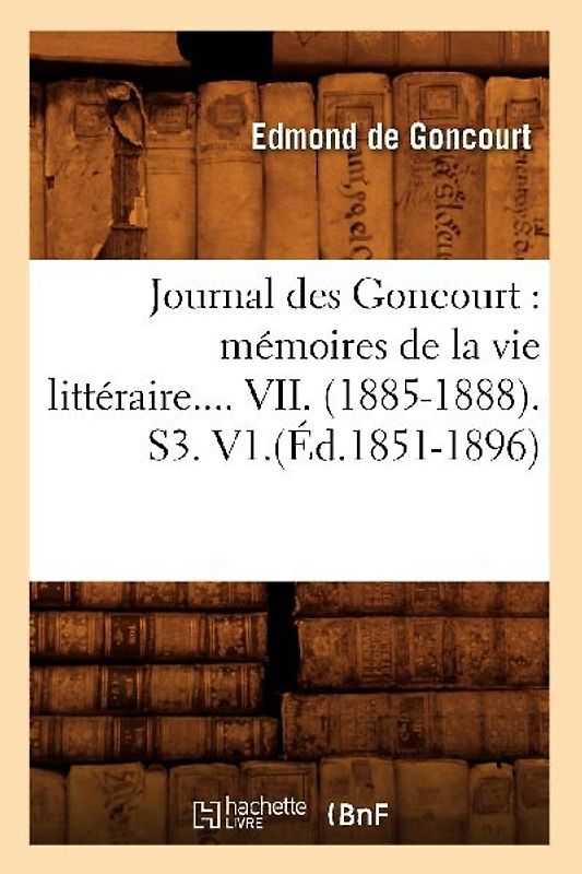 Journal Des Goncourt: Mémoires de la Vie Littéraire. Tome VII. (Éd.1851-1896)