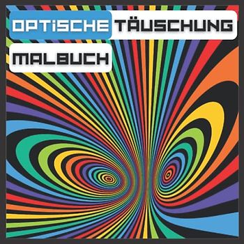 MALBUCH OPTISCHE TÄUSCHUNG: Für Erwachsene und Kinder, geometrische, abstrakte Muster, 3D-Wirbel, Wellen, optische Täuschungselemente ...
