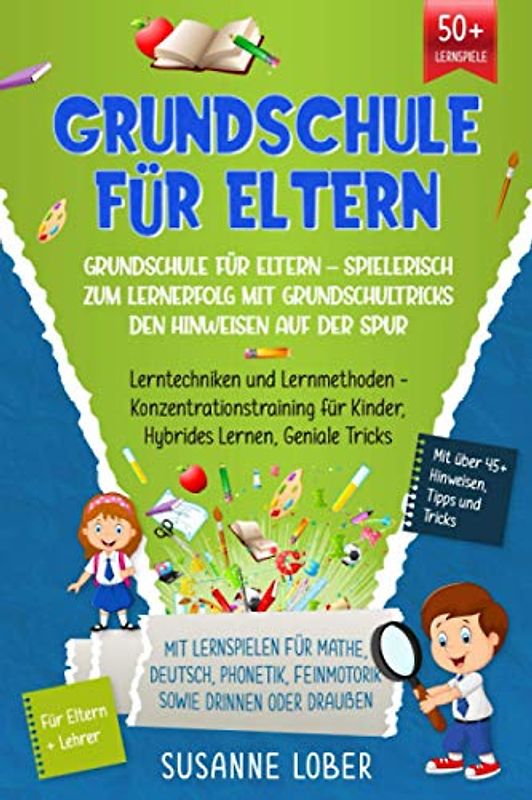 Grundschule für Eltern – Spielerisch zum Lernerfolg mit Grundschultricks den Hinweisen auf der Spur: Lerntechniken und Lernmethoden - Konzentrationstraining für Kinder, Hybrides Lernen, Geniale Tricks
