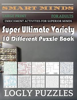 Smart Minds -Variety 10 Different Puzzle Book For Adults: Ultimate Variety Puzzles Large-Print Word Search, Word Maze .Word Spiral ,Word Angles, ... Crossword And Sudoku Easy , Medium And Hard