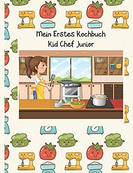 Mein Erstes Kochbuch: Kid Chef Junior für Mädchen. Rezeptbuch zum selberschreiben. Kochbuch zum selberschreiben. Meine liebsten rezepte. Rezepte ... backbuch zum selberschreiben. (Meine Rezepte)