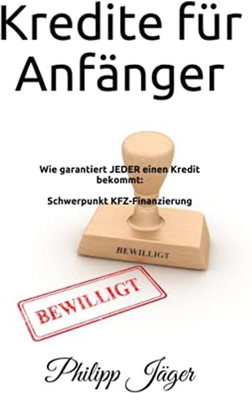 Kredite für Anfänger: Wie garantiert jeder einen Kredit bekommt: Schwerpunkt KFZ-Finanzierung