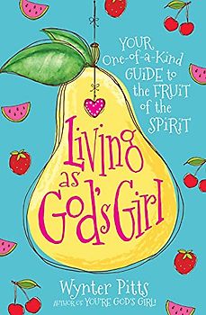 Living As God's Girl: Your One-of-a-kind Guide to the Fruit of the Spirit
