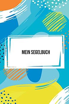Mein Segelbuch: A5 Segel Logbuch | Segeltagebuch | 106 vorgedruckte Vorlagen für Segelrouten | Logbuch für Segelmannschaft oder Seemänner| Werde ein echter Seefahrer mit diesem ultimativen Segelbuch.