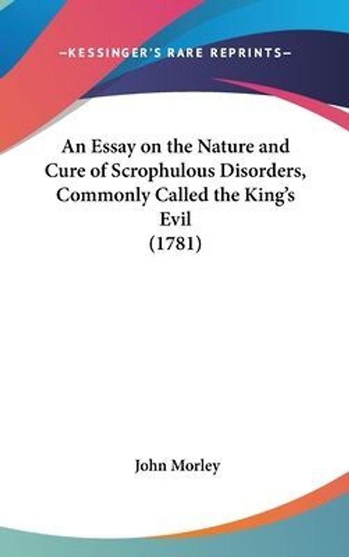 An Essay On The Nature And Cure Of Scrophulous Disorders, Commonly Called The King's Evil (1781)