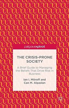 The Crisis-Prone Society: A Brief Guide to Managing the Beliefs that Drive Risk in Business