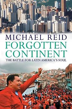 Forgotten Continent: The Battle for Latin America's Soul - Reid