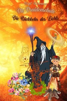 Die Druidenschule: Die Rückkehr des Lichts (Rituale, Bräuche und Traditionen der Kelten und Germanen (Keltische und germanische Geschichte für Kinder), Band 2)