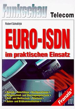 Euro-ISDN im praktischen Einsatz. Dienste, Geräte, Anschlüsse, Übertragungs- und Vermittlungstechnik, Einsatzmöglichkeiten