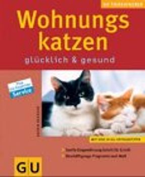 Die Wohnungskatze richtig pflegen und verstehen. Experten-Rat für optimale Haltung. Mit Tips für die Erziehung und Anregungen zum Spielen