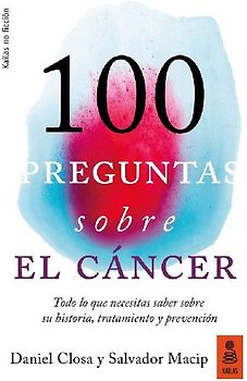100 preguntas sobre el cáncer : todo lo que necesitas saber sobre su historia, tratamiento y prevención