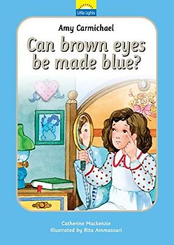 Amy Carmichael: Can brown eyes be made blue?: Can Brown Eyes by Made Blue? (Little Lights)