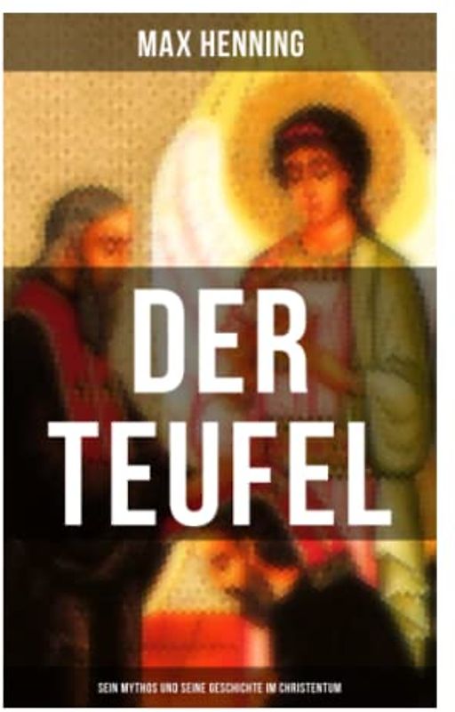 Der Teufel: Sein Mythos und seine Geschichte im Christentum: Vorgeschichte des Teufels + Der Teufel im Neuen Testament + Der Teufel in der Kirche bis ... + Der Templerprozeß + Der Kreuzzug...