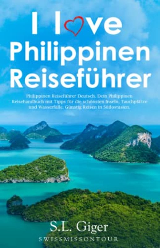 I love Philippinen Reiseführer: Philippinen Reiseführer Deutsch. Dein Philippinen Reisehandbuch mit Tipps für die schönsten Inseln, Tauchplätze und ... in Südostasien. (Swissmissontour Reiseführer)
