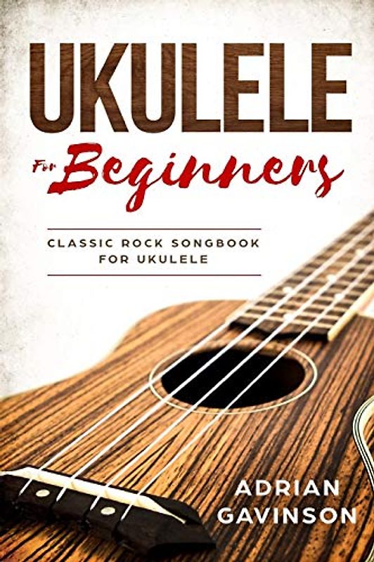 Ukulele For Beginners: Classic Rock Songbook For Ukulele