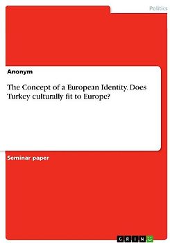 The Concept of a European Identity. Does Turkey culturally fit to Europe?