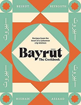 Bayrut: The Cookbook: Recipes from the heart of a Lebanese city kitchen