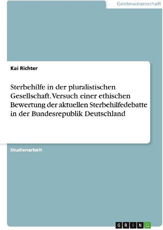 Sterbehilfe in der pluralistischen Gesellschaft. Versuch einer ethischen Bewertung der aktuellen Sterbehilfedebatte in der Bundesrepublik Deutschland