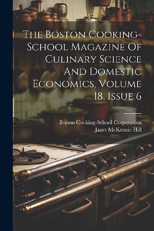 The Boston Cooking-school Magazine Of Culinary Science And Domestic Economics, Volume 18, Issue 6