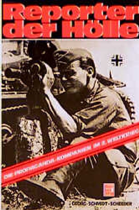 Reporter der Hölle. Die Propaganda-Kompanien (PK) im II. Weltkrieg. Erlebnis und Dokumentation
