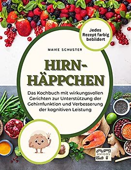 Hirn Häppchen: Das Kochbuch mit wirkungsvollen Gerichten zur Unterstützung der Gehirnfunktion und Verbesserung der kognitiven Leistung. Jedes Rezept farbig bebilder