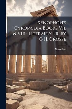 Xenophon's CyropÃ]dia Books Vii. & Viii., Literally Tr. by C.H. Crosse