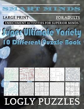 Smart Minds -Variety 10 Different Puzzle Book For Adults: Ultimate Variety Puzzles Large-Print Word Search, Word Maze .Word Spiral ,Word Angles, ... Crossword And Sudoku Easy , Medium And Hard