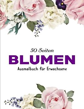 Wundervolle Blumen Ausmalbuch für Erwachsene - Tolle Geschenk: Tolle und schöne Blumen. Stress abbauen, Entspannung für Erwachsene. | Kreativ Ausmalen Malen Zur Gegen Stress