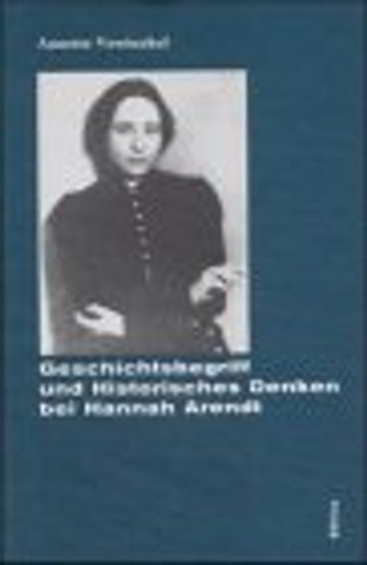 Geschichtsbegriff und Historisches Denken bei Hannah Arendt