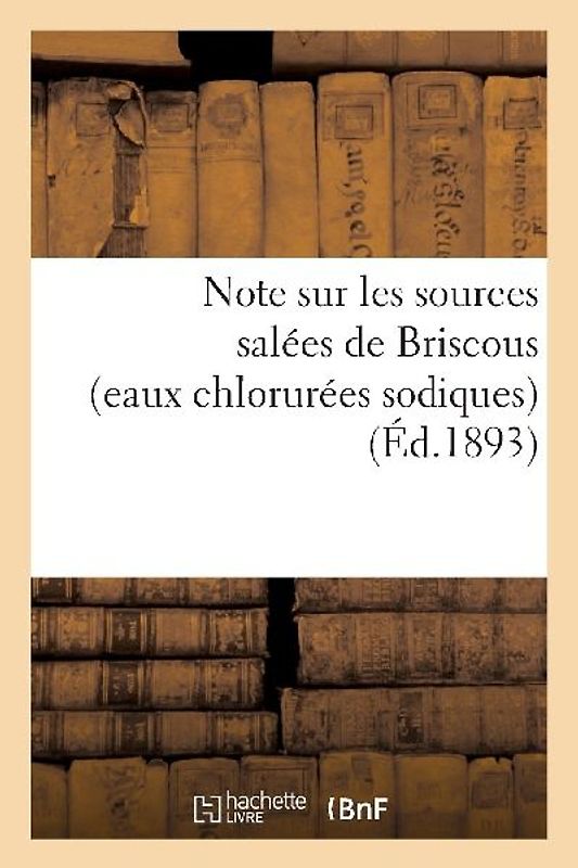 Note Sur Les Sources Salées de Briscous (Eaux Chlorurées Sodiques) Et Les Thermes Salins de Biarritz: (Autorisés Par l'Académie de Médecine Le 4 Avril