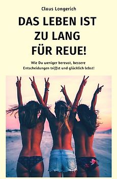 Das Leben ist zu lang für Reue!