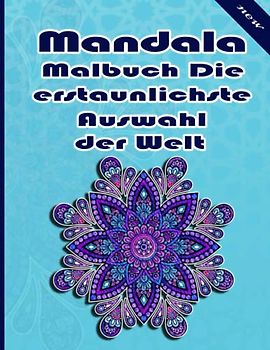Mandala Malbuch Die erstaunlichste Auswahl der Welt: Ein Malbuch für Erwachsene mit mehr als 100 wunderbaren, Wunderschöne und entspannende Mandalas zum Stressabbau und zur Entspannung.
